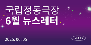 [국립정동극장] 2025 06월 뉴스레터 (Vol.83)